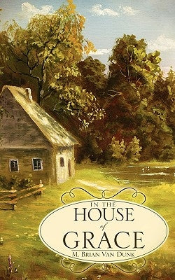 In The House of Grace by Van Dunk, M. Brian