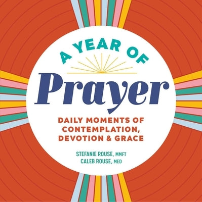 A Year of Prayer: Daily Moments of Contemplation, Devotion & Grace by Rouse, Stefanie