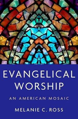 Evangelical Worship: An American Mosaic by Ross, Melanie C.