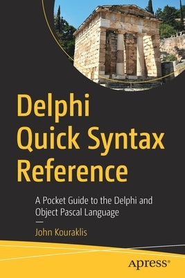 Delphi Quick Syntax Reference: A Pocket Guide to the Delphi and Object Pascal Language by Kouraklis, John