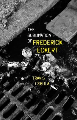 The Sublimation of Frederick Eckert by Cebula, Travis
