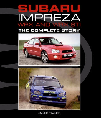 Subaru Impreza WRX and WRX STI: The Complete Story by Taylor, James