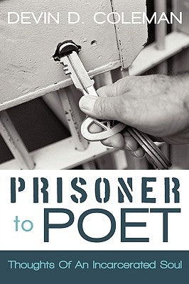 Prisoner To Poet: Thoughts Of An Incarcerated Soul by Coleman, Devin D.