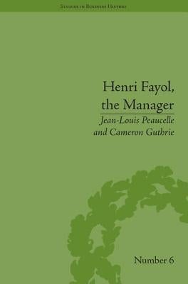 Henri Fayol, the Manager by Peaucelle, Jean-Louis