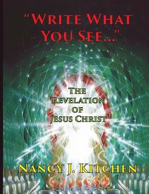 "Write What You See...": The Revelation of Jesus Christ by Kitchen, Nancy J.