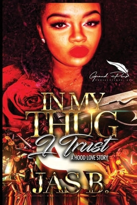 In My Thug I Trust: A Hood Love Story by B, Jas