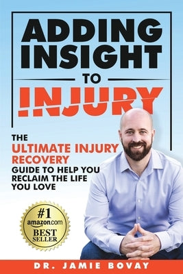 Adding Insight To Injury: The Ultimate Injury Recovery Guide To Help You Reclaim The Life You Love by Bovay, Jamie