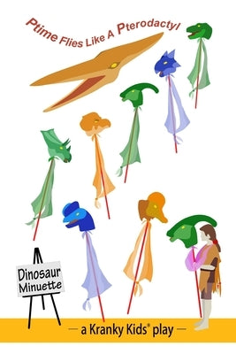 Ptime Flies Like A Pterodactyl: Script, Stage Directions and Props by Devoss, Lishka