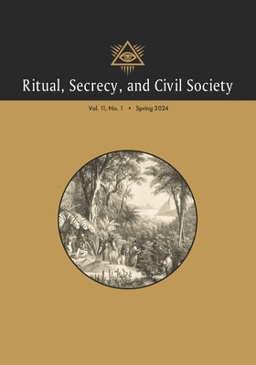 Ritual, Secrecy, and Civil Society: Vol. 11, No. 1, Spring 2024 by Saunier, Eric