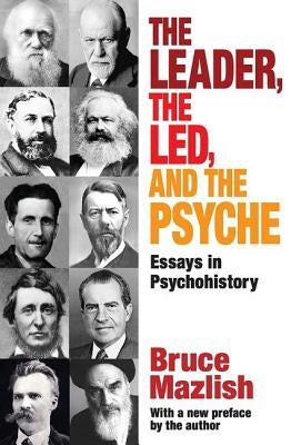 The Leader, the Led, and the Psyche: Essays in Psychohistory by Alexander, Edward