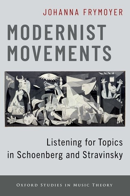 Modernist Movements: Listening for Topics in Schoenberg and Stravinsky by Frymoyer, Johanna