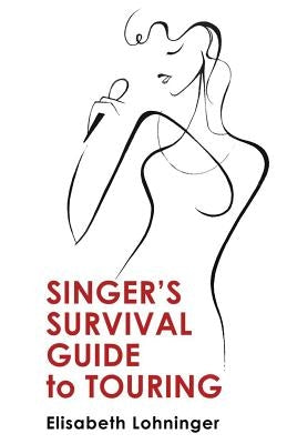 Singer's Survival Guide To Touring by Lohninger, Elisabeth
