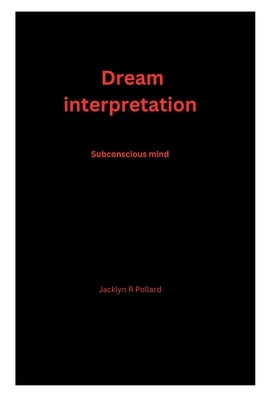 Dream interpretation: Subconscious mind by Pollard, Jacklyn R.