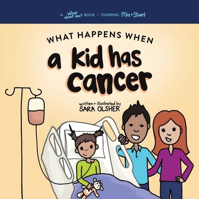 What Happens When a Kid Has Cancer: A Book about Childhood Cancer for Kids by Olsher, Sara