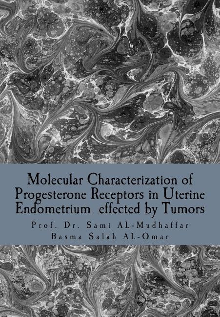 Molecular Characterization of Progesterone Receptors in Uterine Endometrium effected by Tumors: Progesterone in Uterine Tumors by Al-Omar, Basma Salah