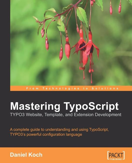 Mastering TypoScript: Typo3 Website, Template, and Extension Development by Koch, Daniel