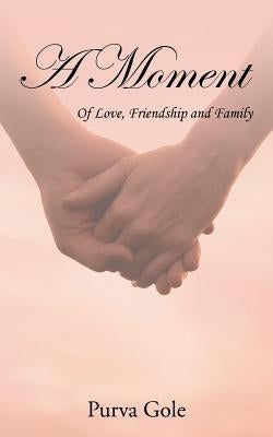 A Moment: Of Love, Friendship and Family by Gole, Purva