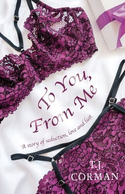 To You, From Me: A story of seduction, love and lust by Corman, Tj