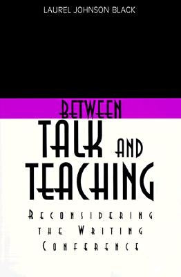 Between Talk and Teaching: Reconsidering the Writing Conference by Black, Laurel