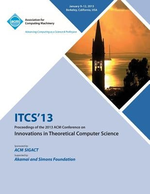 Itcs 13 Proceedings of the 2013 ACM Conference on Innovations in Theoretical Computer Science by Itcs 13 Conference Committee