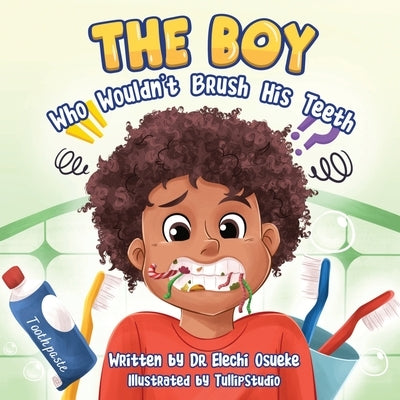 The Boy Who Wouldn't Brush His Teeth by Osueke, Elechi