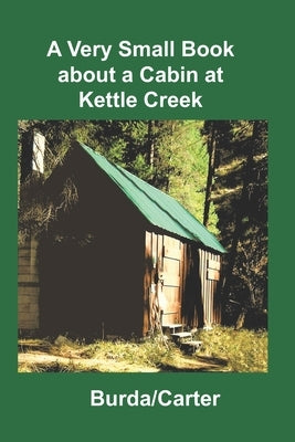 A Very Small Book about a Cabin at Kettle Creek by Carter, Elizabeth