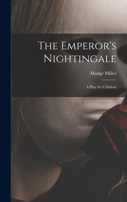 The Emperor's Nightingale; a Play for Children by Miller, Madge