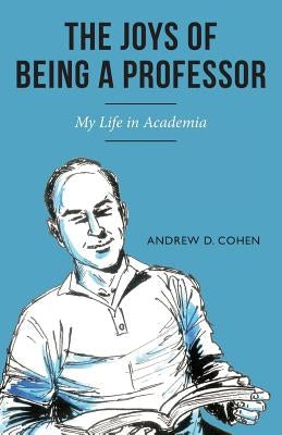 The Joys of Being a Professor: My Life in Academia by Cohen, Andrew D.