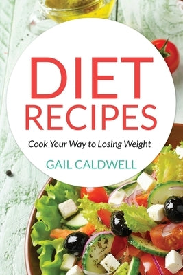 Diet Recipes: Cook Your Way to Losing Weight by Caldwell, Gail