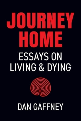Journey Home: Essays on Living and Dying by Gaffney, Dan