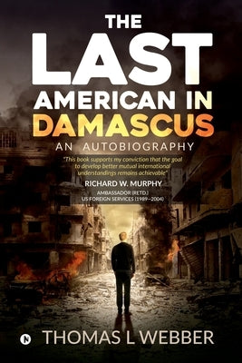 The Last American in Damascus: An Autobiography by Thomas L. Webber