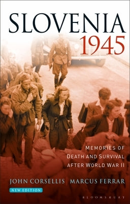 Slovenia 1945: Memories of Death and Survival After World War II by Corsellis, John