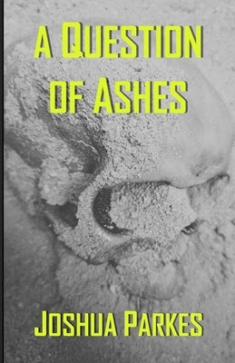 A Question of Ashes by Parkes, Joshua