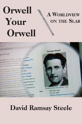 Orwell Your Orwell: A Worldview on the Slab by Steele, David Ramsay