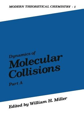 Dynamics of Molecular Collisions: Part a by Miller, W.
