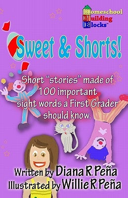 Sweet & Shorts!: Short "Stories" Made of 100 Important Sight Words a First Grader Should Know. by Pena, Willie R.