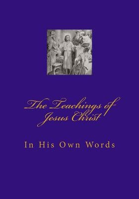Teachings of Jesus Christ: In His Own Words by Thomas, Wallace