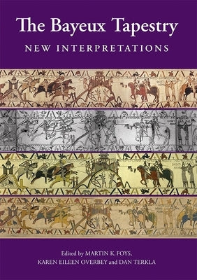 The Bayeux Tapestry: New Interpretations by Foys, Martin