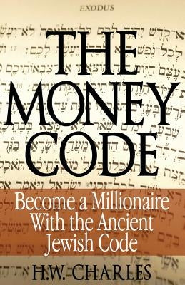 The Money Code: Become a Millionaire With the Ancient Jewish Code by Charles, H. W.