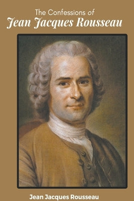 The Confessions JEAN JACQUES ROUSSEAU by Jacques, Jean Rousseau