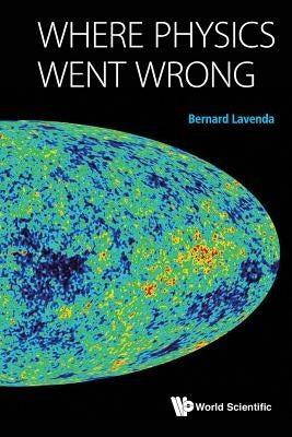 Where Physics Went Wrong by Lavenda, Bernard H.