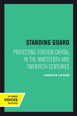 Standing Guard: Protecting Foreign Capital in the Nineteenth and Twentieth Centuries Volume 11 by Lipson, Charles
