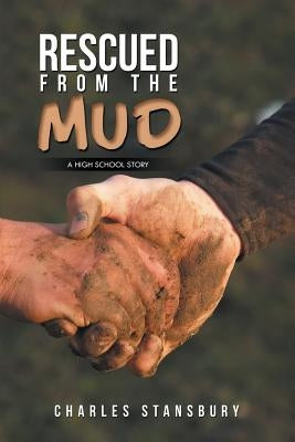 Rescued from the Mud: A High School Story by Stansbury, Charles