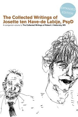 The Collected Writings of Robert J. Neborsky, MD, Expanded Edition, and the Collected Writings of Josette Ten Have-de Labije, PsyD, Expanded Edition by Neborsky, Robert J.