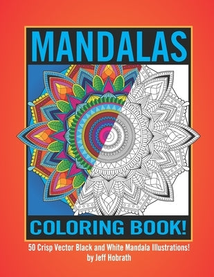 Mandalas Coloring Book by Jeff Hobrath: 50 Crisp Vector Black and White Mandala Illustrations! by Hobrath, Jeff