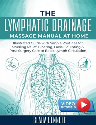 The Lymphatic Drainage Massage Manual at Home: Illustrated Guide with Simple Routines for Swelling Relief, Bloating, Facial Sculpting & Post-Surgery C by Bennett, Clara