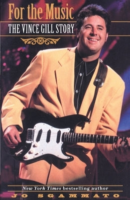 For the Music: The Vince Gill Story by Sgammato, Jo