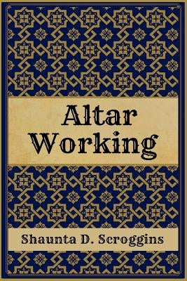 Altar Working by Scroggins, Shaunta D.