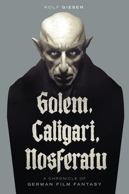 Golem, Caligari, Nosferatu - A Chronicle of German Film Fantasy by Giesen, Rolf