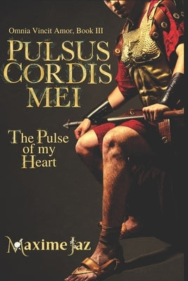 Pulsus Cordis Mei - The Pulse of my Heart (Omnia Vincit Amor Book III) by Jaz, Maxime
